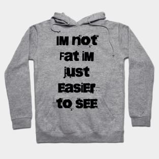 Im not Fat Im just easier to see Hoodie